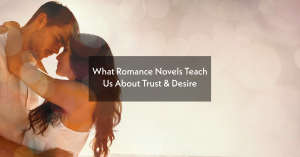 What Romance Novels Teach Us About Trust and Desire