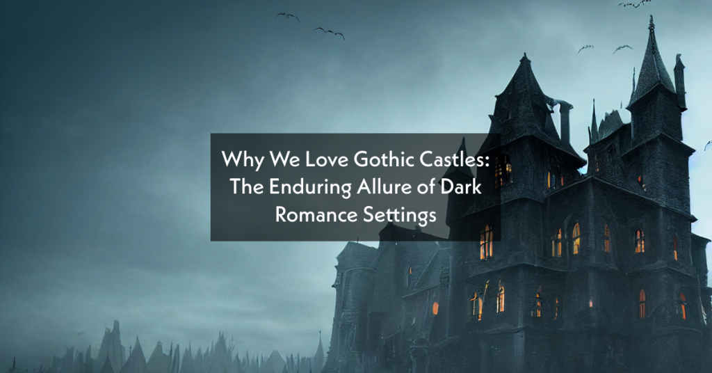 Why We Love Gothic Castles: The Enduring Allure of Dark Romance Settings