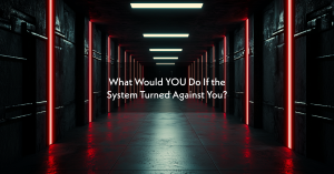 What Would YOU Do If the System Turned Against You?