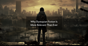 Why Dystopian Fiction Is More Relevant Than Ever