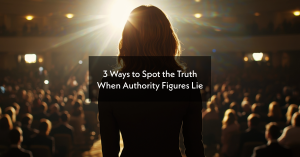 3 Ways to Spot the Truth When Authority Figures Lie